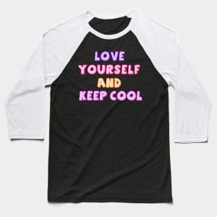 Love Yourself And Keep Cool Baseball T-Shirt